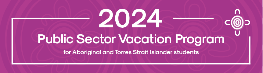 2024 Public Sector Vacation Program for Aboriginal and Torres Strait Islander students 