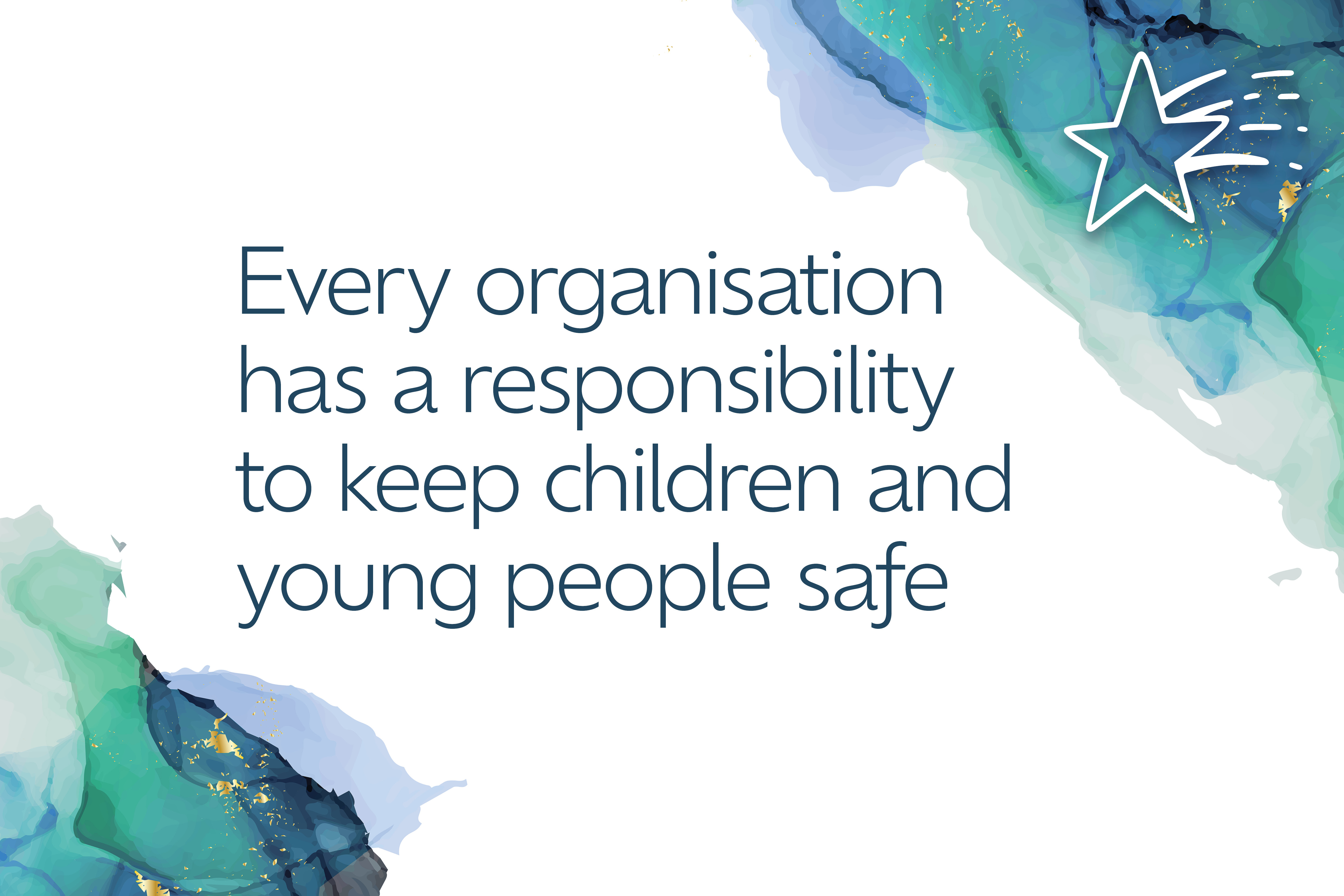 Graphic that has the words Every organisation has a responsibility to keep children and young people safe