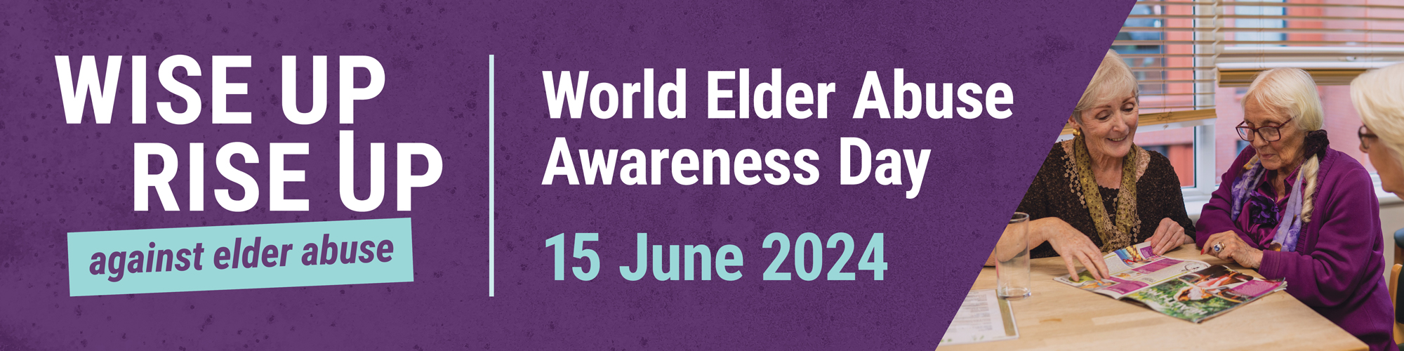 Image with the words 'wise up rise up against elder abuse - world elder abuse awareness day 15 June 2024'