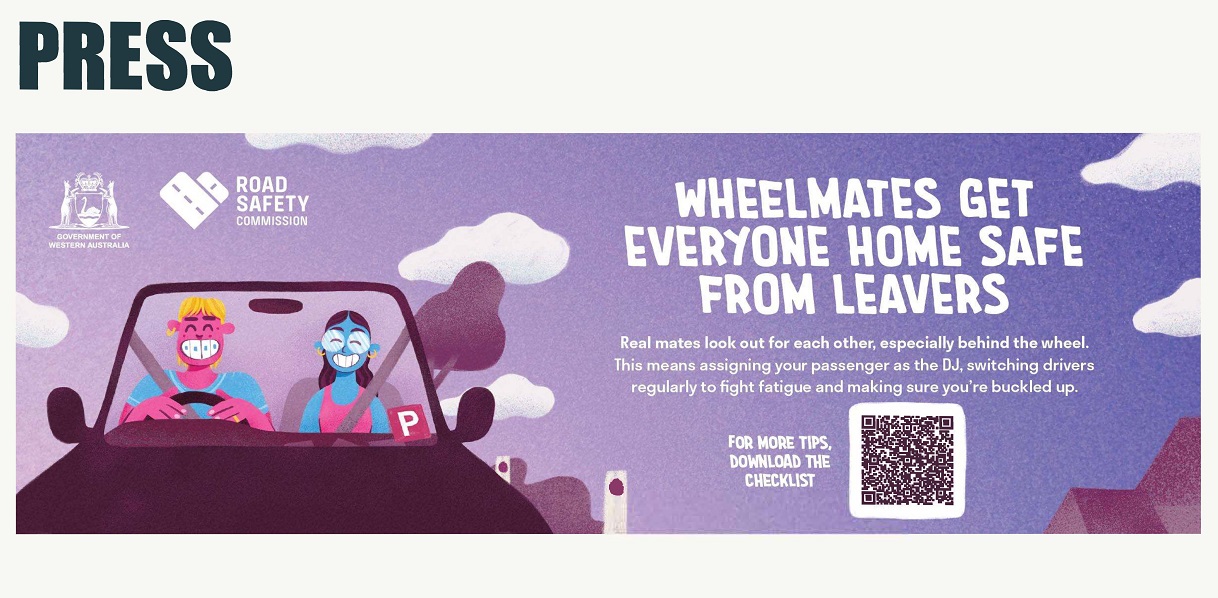 Illustration of a a P-plater driving a car with one passenger. 'Wheelmates get everyone home safe from Leavers'.